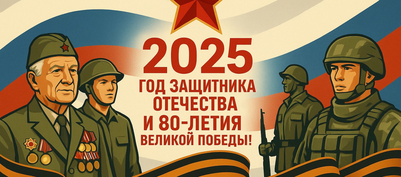 2025 год — Год защитника Отечества и 80-летия Великой Победы!